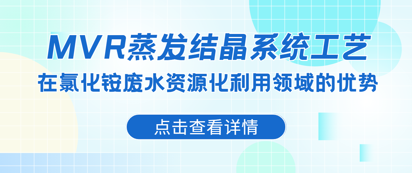 MVR蒸發(fā)結(jié)晶系統(tǒng)工藝在氯化銨廢水資源化利用領(lǐng)域的優(yōu)勢(shì)